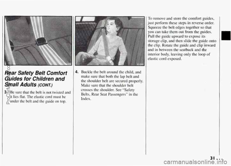 PONTIAC GRAND-AM 1994 Owners Guide I 
Rear  Safety  Belf  Comfort Guides 
for Children  and 
Small  Adults 
(CONK) 
3. Be  sure  that  the  belt  is  not  twisted  and 
it lies  flat.  The elastic  cord  must  be 
under  the  belt  and