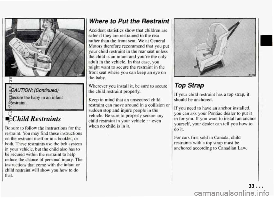 PONTIAC GRAND-AM 1994 Owners Guide I 
1 Child Restraints 
Be sure  to  follow  the  instructions  for the 
restraint.  You  may  find  these  instructions 
on  the  restraint  itself  or 
in a booklet,  or 
both.  These  restraints  us