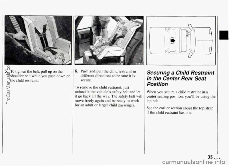 PONTIAC GRAND-AM 1994 Owners Guide 5. To tighten  the belt, pull up on the 
shoulder  belt  while  you  push  down  on 
the  child  restraint. 
6. Push and pull  the child restraint in 
different directions to  be sure it is 
secure. 
