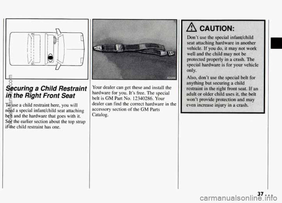 PONTIAC GRAND-AM 1994 Owners Guide iecuring a Child  Restraint 
n the  Right  Front  Seat 
o use a child  restraint  here, you will 
eed  a special  infant/child  seat  attaching 
elt and  the  hardware  that  goes  with  it. 
ee  the 