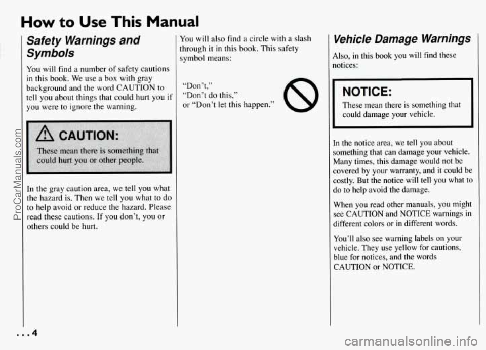 PONTIAC GRAND-AM 1994 Owners Manual How to Use This Manual
Safety Warnings and
Symbols
You will find a number of safety cautions
in this book. We use a box with gray
background and the word CAUTION to
tell you about th PONTIAC GRAND-AM 1994 Owners Manual How to Use This Manual
Safety Warnings and
Symbols
You will find a number of safety cautions
in this book. We use a box with gray
background and the word CAUTION to
tell you about th