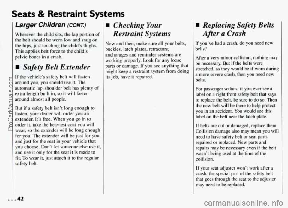 PONTIAC GRAND-AM 1994 Service Manual Seats & Restraint Systems
Larger Children (CONT.)
Wherever the child sits, the lap portion of
the belt should be worn low and snug on
the hips, just touching the child’s thighs.
Thi PONTIAC GRAND-AM 1994 Service Manual Seats & Restraint Systems
Larger Children (CONT.)
Wherever the child sits, the lap portion of
the belt should be worn low and snug on
the hips, just touching the child’s thighs.
Thi