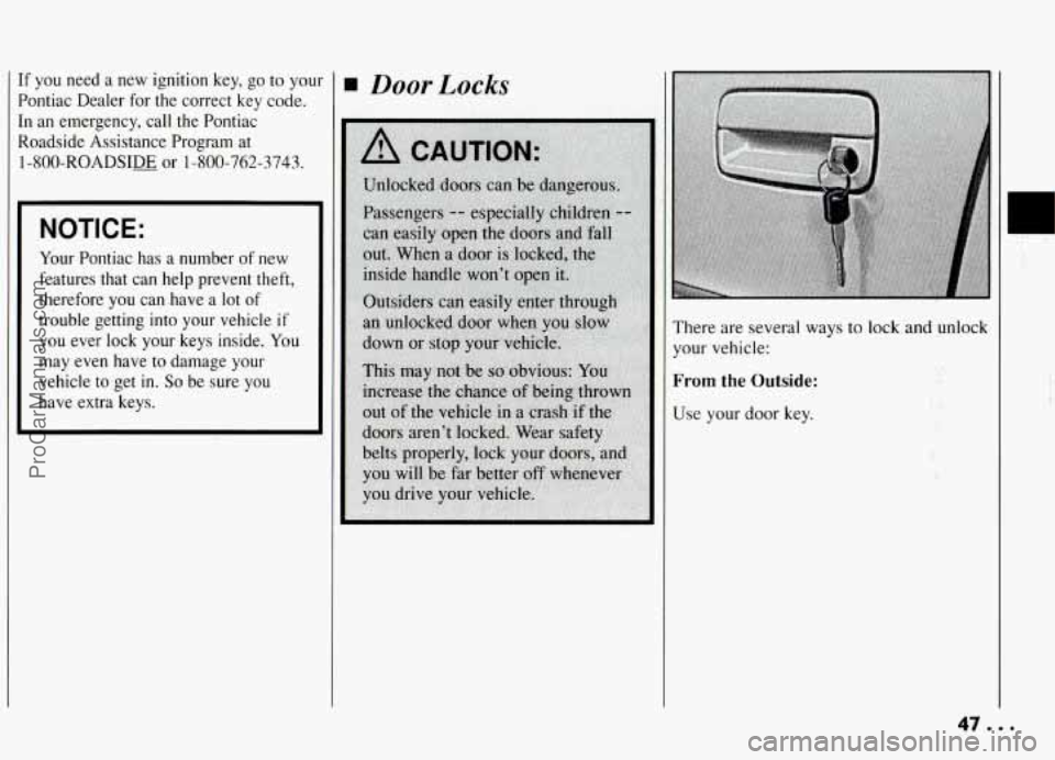 PONTIAC GRAND-AM 1994 Service Manual If you need a new ignition key, go to your
Pontiac Dealer for
the correct key code.
In an emergency, call the Pontiac
Roadside Assistance Program at 1 -800-ROADSIm or 1-800-76 PONTIAC GRAND-AM 1994 Service Manual If you need a new ignition key, go to your
Pontiac Dealer for
the correct key code.
In an emergency, call the Pontiac
Roadside Assistance Program at 1 -800-ROADSIm or 1-800-76
