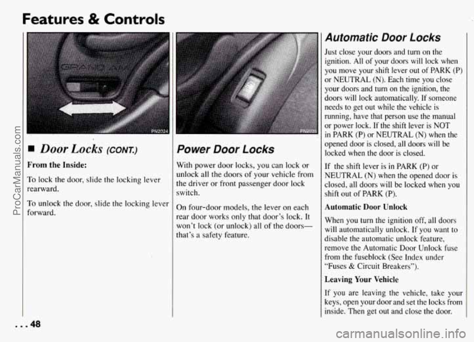 PONTIAC GRAND-AM 1994 Service Manual Features & Controls
Door Locks (CONI)
From the Inside:
To lock the door, slide the locking lever
rearward.
To unlock the door, slide the locking lever
forward.
Power Door Locks
With pow PONTIAC GRAND-AM 1994 Service Manual Features & Controls
Door Locks (CONI)
From the Inside:
To lock the door, slide the locking lever
rearward.
To unlock the door, slide the locking lever
forward.
Power Door Locks
With pow