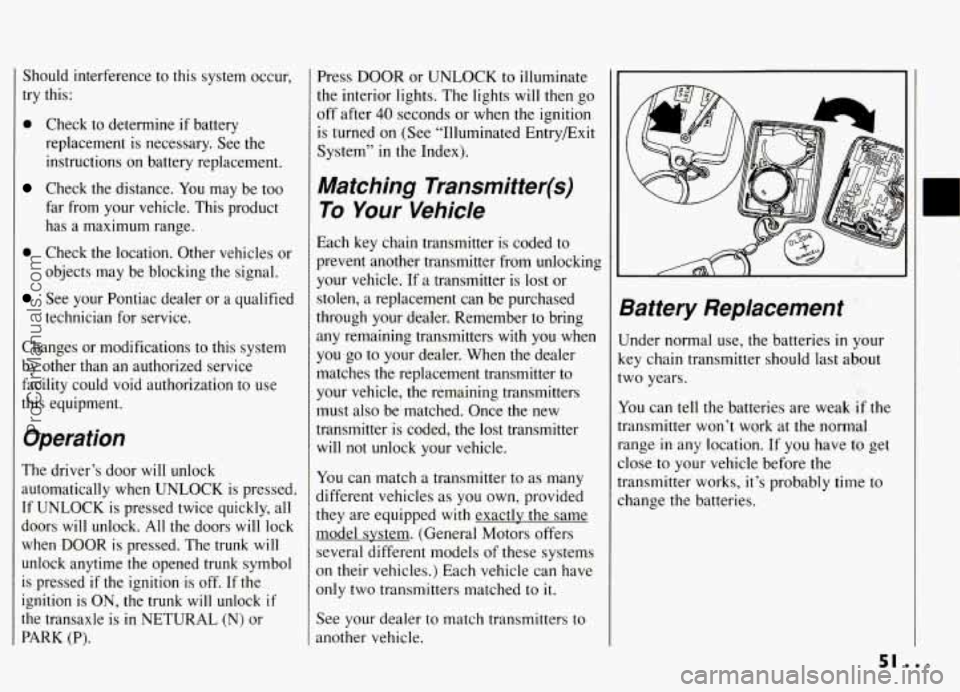PONTIAC GRAND-AM 1994 Workshop Manual Should  interference to this  system  occur, 
try this: 
0 Check  to  determine if battery 
replacement  is  necessary.  See  the 
instructions  on  battery  replacement. 
Check  the  distance.  You  