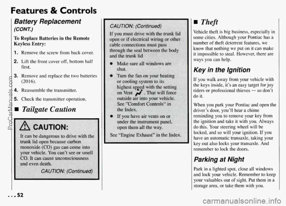 PONTIAC GRAND-AM 1994 Workshop Manual Features & Controls 
Battery  Replacement 
(CONK) 
To Replace Batteries in  the Remote 
Keyless  Entry: 
1. Remove the  screw  from  back  cover. 
2. Lift the  front  cover off,  bottom  half 
first. 