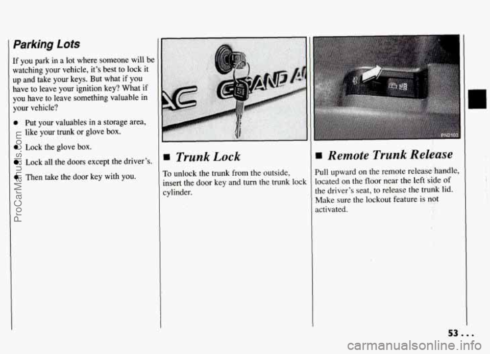 PONTIAC GRAND-AM 1994 Workshop Manual 1 Parking Lots 
If you  park in a lot  where  someone  will  be 
watching  your  vehicle,  its  best  to  lock it 
up and  take  your  keys.  But  what if you 
have  to leave  your  ignition  key?  W
