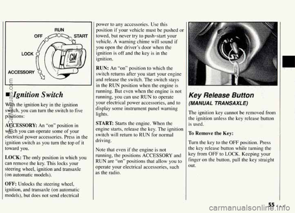 PONTIAC GRAND-AM 1994 Workshop Manual LOCK 
ACCESSORY 
I Ignition Switch- 
Vith the  ignition  key in the  ignition 
witch,  you  can 
turn the  switch  ‘to  five 
ositions: 
,CCESSORE An  “on”  position in 
lhich  you  can  operate