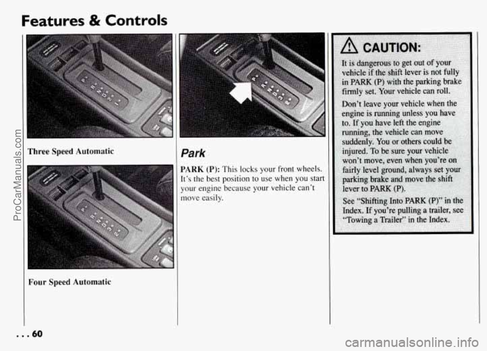 PONTIAC GRAND-AM 1994 Repair Manual Features & Controls 
Three Speed Automatic 
Four Speed Automatic 
I 
Park 
PARK (P): This locks  your front  wheels 
[t’s  the  best  position to use  when 
you sta 
your  engine because  your vehic