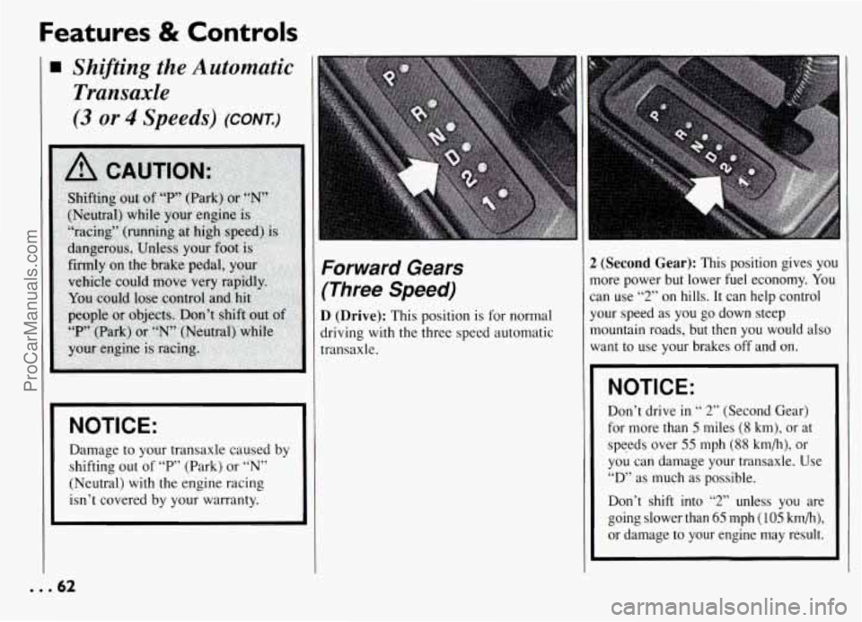 PONTIAC GRAND-AM 1994 Repair Manual Features & Controls 
Shifting the Automatic 
Transaxle 
(3 or 4 Speeds) (CONT.) 
I NOTICE: I 
Damage to your  transaxle  caused  by 
shifting  out  of 
“P’ (Park) or “N” 
(Neutral)  with  the 