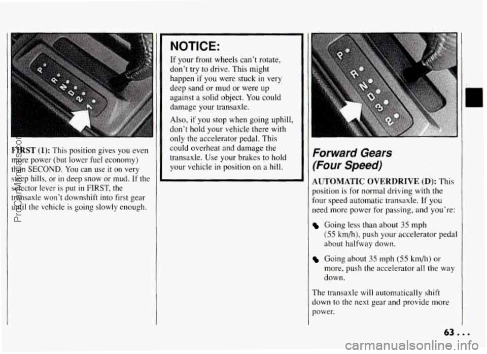 PONTIAC GRAND-AM 1994 Repair Manual FIRST (1): This  position  gives  you  even 
more  power 
(but lower  fuel  economy) 
than 
SECOND. You  can  use it on very 
steep 
hills, or in deep  snow  or  mud. If the 
selector  lever 
is put i
