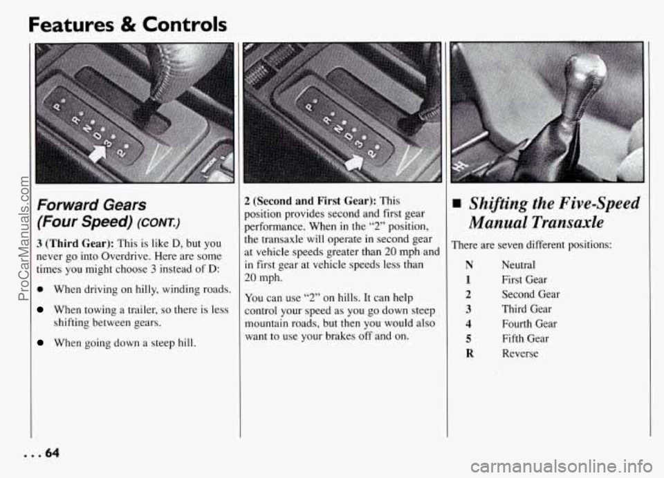 PONTIAC GRAND-AM 1994 Repair Manual Features & Controls 
Forward  Gears 
(Four Speed) (CONK) 
3 (Third Gear): This is like D, but  you 
never 
go into Overdrive. Here  are some 
times  you  might  choose 
3 instead of D: 
0 When driving