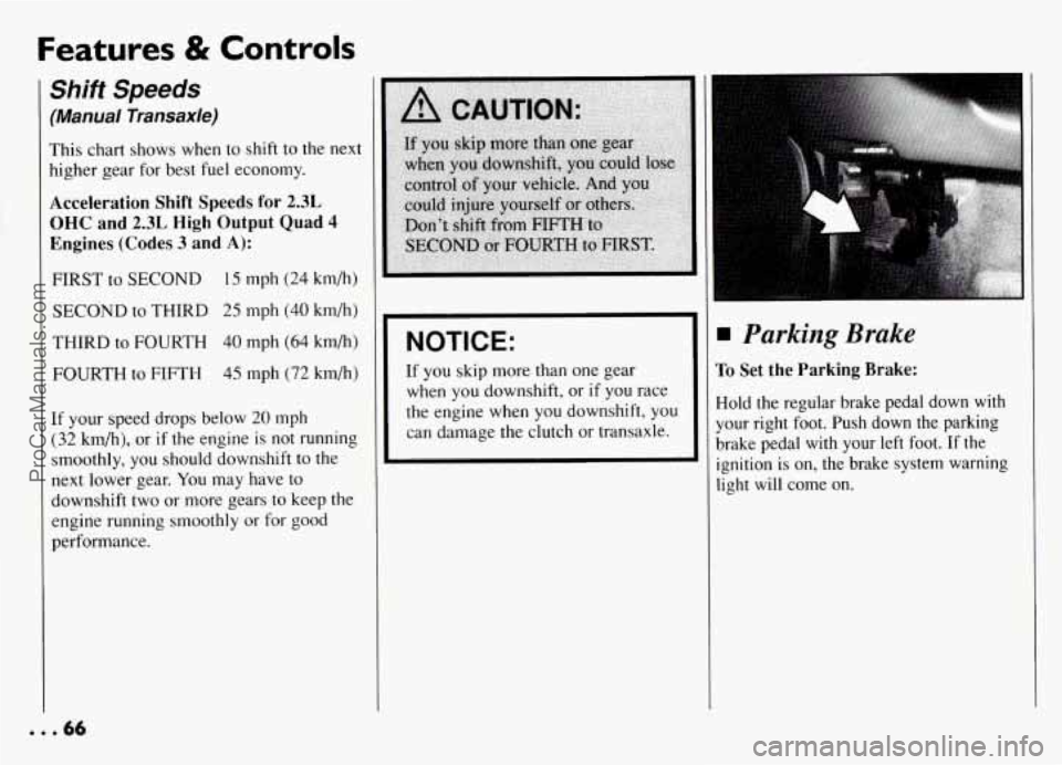 PONTIAC GRAND-AM 1994 Repair Manual Features & Controls 
Shift Speeds 
(Manual Transaxle) 
This chart shows  when  to  shift  to the  next 
higher  gear for best fuel  economy. 
Acceleration  Shift  Speeds for 2.3L 
OHC and 2.3L High Ou