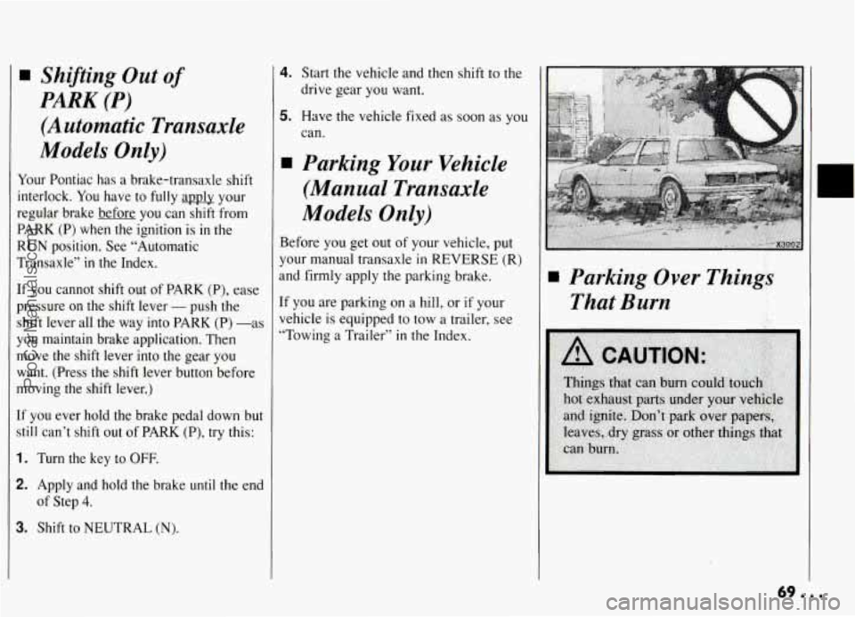 PONTIAC GRAND-AM 1994 Repair Manual H Shifting Out of 
PARK (P) 
(Automatic  Transaxle 
Models Only) 
Your Pontiac  has a brake-transaxle  shift 
interlock.  You have  to 
fully apply  your 
regular  brake  before  you  can  shift  from