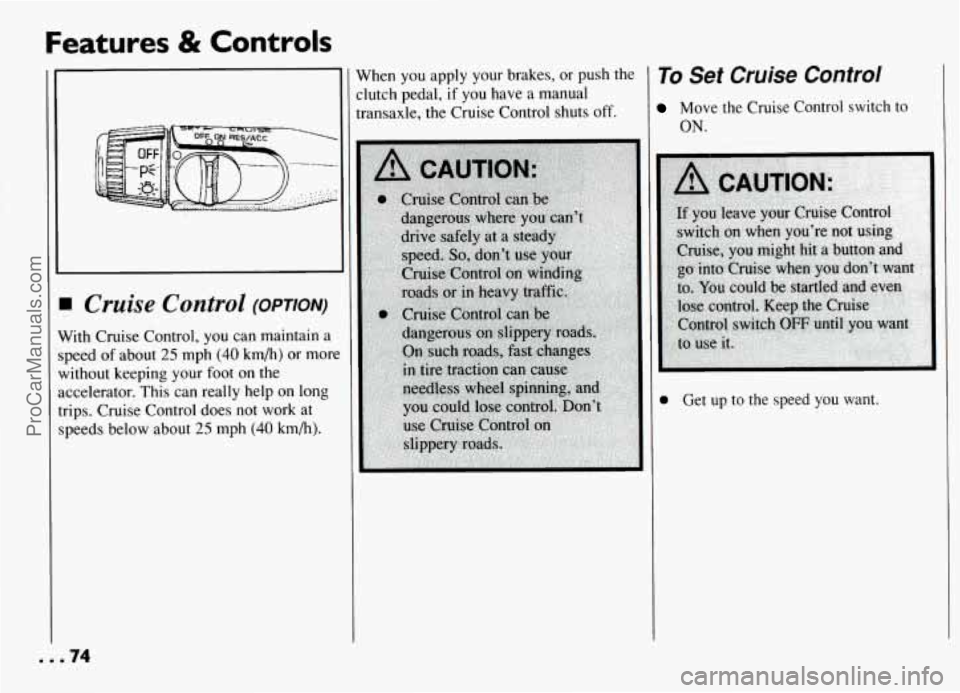 PONTIAC GRAND-AM 1994 Manual PDF Features & Controls 
When  you apply your  brakes,  or push  the 
:lutch  pedal, 
if you  have  a manual 
:ramaxle,  the Cruise  Control  shuts off. 
I Cruise Control (OPTION) 
Vith Cruise Control,  y