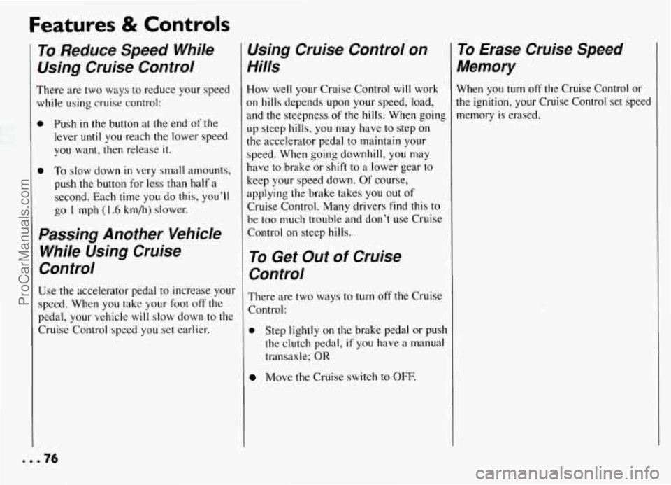 PONTIAC GRAND-AM 1994 Manual PDF Features & Controls 
To Reduce  Speed  While 
Using  Cruise  Control 
There  are two  ways  to  reduce  your  speed 
while  using  cruise control: 
0 Push in the  button  at  the end  of  the 
lever u