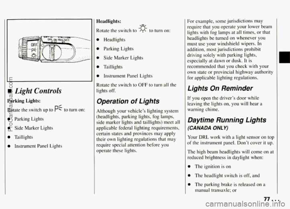 PONTIAC GRAND-AM 1994 Manual PDF rn Light Controls 
Parking Lights: 
Rotate  the  switch  up to PC to turn on: 
Parking  Lights 
0 Side  Marker  Lights 
Taillights 
Instrument  Panel  Lights 
Headlights: 
Rotate the switch to ’ , t