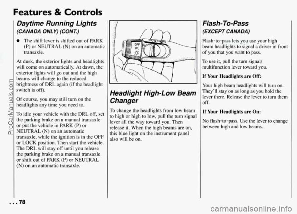 PONTIAC GRAND-AM 1994 Manual PDF Features & Controls 
Daytime  Running  Lights 
(CANADA ONLY) (CONT.) 
The shift  lever  is  shifted  out of PARK 
(P) or NEUTRAL (N) on  an automatic 
transaxle. 
At  dusk,  the exterior  lights and h