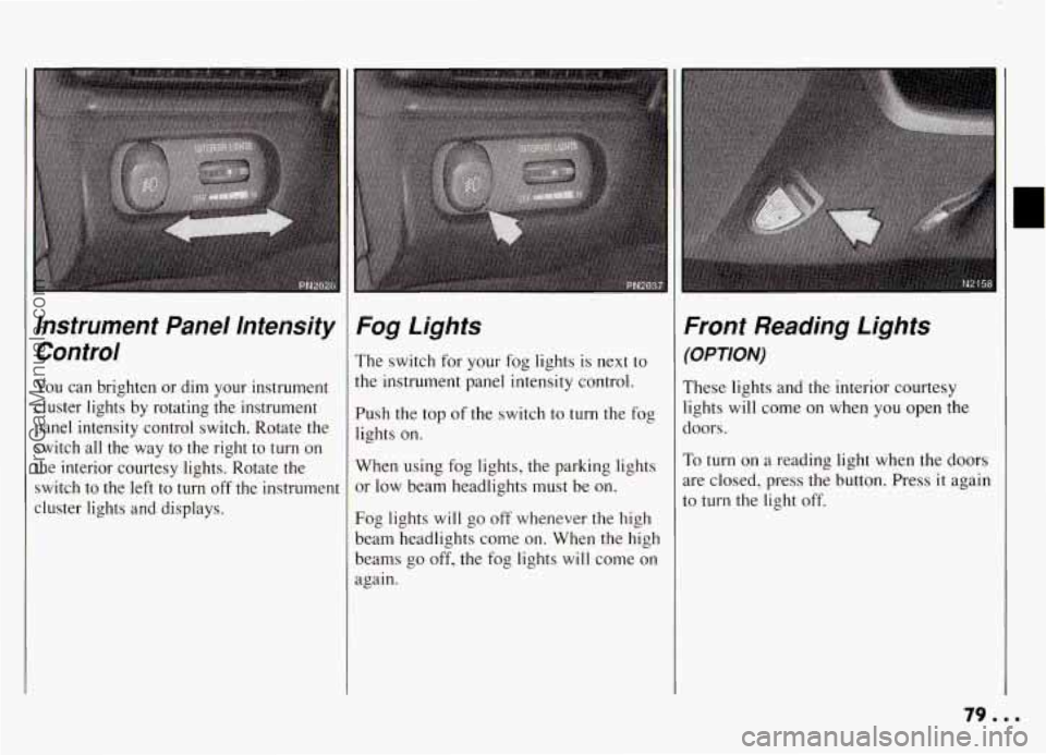 PONTIAC GRAND-AM 1994 Manual PDF Instrument  Panel  Intensity Control 
You can  brighten  or  dim  your  instrument 
cluster  lights  by  rotating  the  instrument 
panel  intensity  control  switch.  Rotate  the  switch  all  the  w