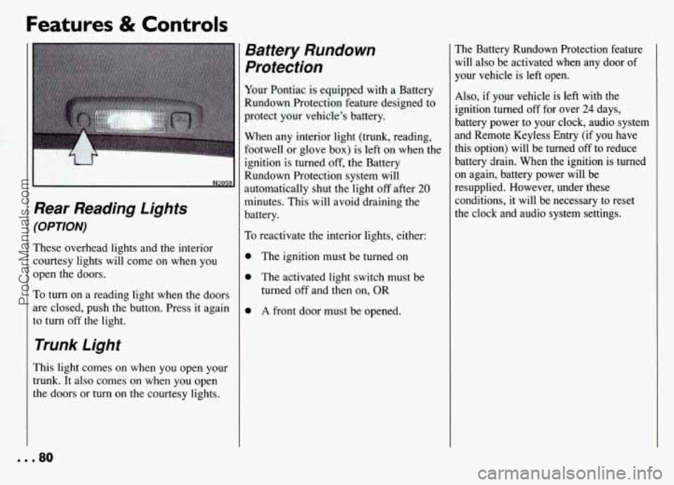 PONTIAC GRAND-AM 1994 Manual Online Features & Controls 
Rear  Reading  Lights 
(OPTION) 
These overhead lights and the interior courtesy lights  will come  on  when  you 
open the  doors. 
To turn  on a reading  light when  the doors 

