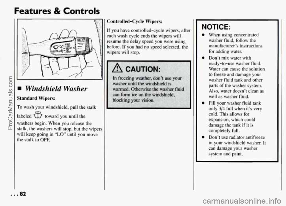 PONTIAC GRAND-AM 1994 Manual Online Features & Controls 
Controlled-Cycle Wipers: 
I Windshield Washer 
itandard Wipers: 
’0 wash  your  windshield,  pull the stalk 
abeled a toward  you until the 
Y-ashers  begin.  When  you  release