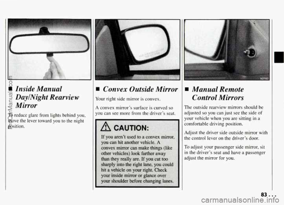 PONTIAC GRAND-AM 1994 Manual Online H Inside Manual 
DaylNight  Rearview 
Mirror 
To reduce  glare  from lights behind you, 
move  the  lever  toward you to  the  night 
1 Convex  Outside  Mirror 
our  right  side mirror  is convex. 
co