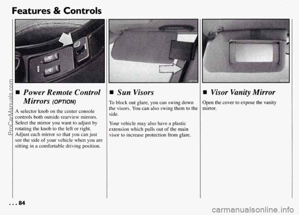 PONTIAC GRAND-AM 1994 Manual Online Features & Controls 
Power  Remote  Control 
Mirrors 
(OPTION) 
A  selector  knob  on  the center console 
controls  both outside rearview  mirrors. 
Select the  mirror  you  want  to  adjust by 
rota