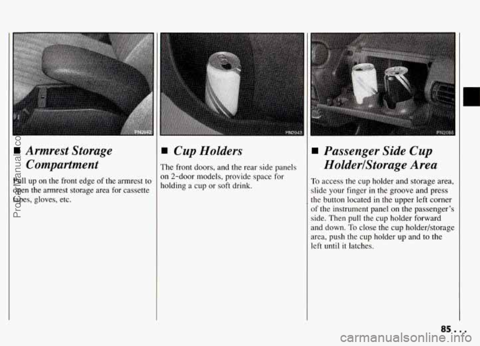PONTIAC GRAND-AM 1994 Manual Online Armrest Storage 
Compartment 
Pull  up  on  the  front  edge  of the  armrest  to 
open  the  armrest storage area  for cassette 
tapes,  gloves,  etc. 
I Cup  Holders 
he front doors,  and the rear 