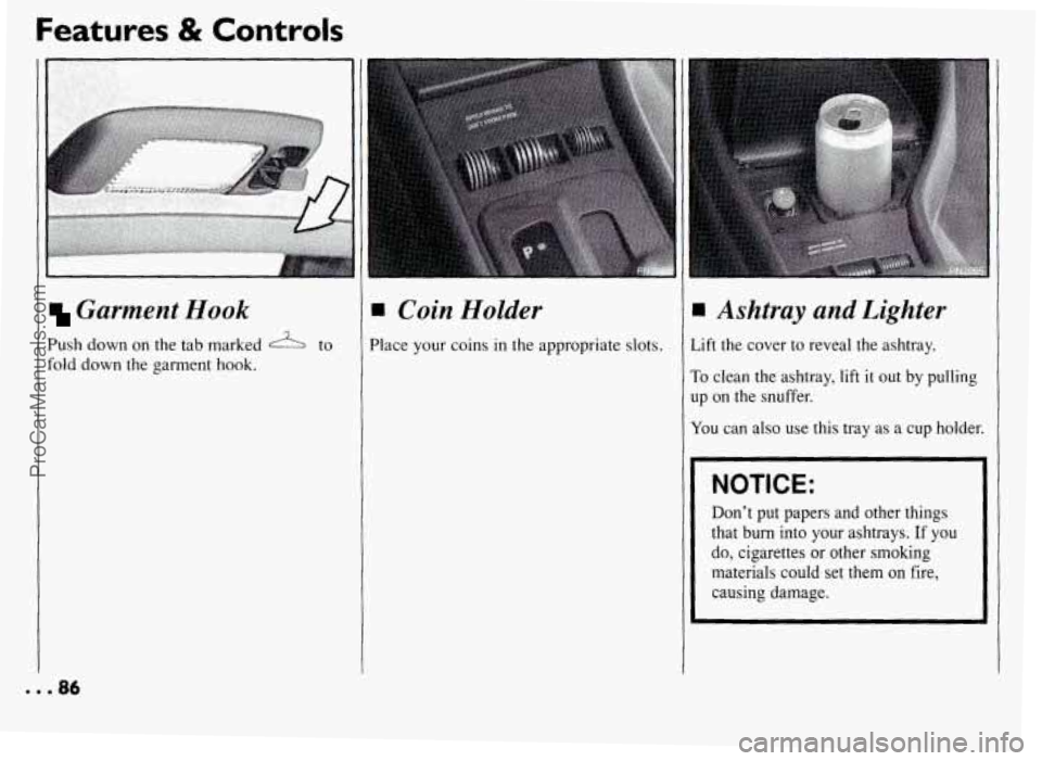 PONTIAC GRAND-AM 1994 Manual Online Features & Controls 
I 
Garment Hook 
Push down on  the  tab  marked 2L to 
fold  down  the  garment  hook. 
I Coin  Holder 
lace  your  coins  in  the  appropriate  slots. 
Ashtray and Lighter 
Aft 