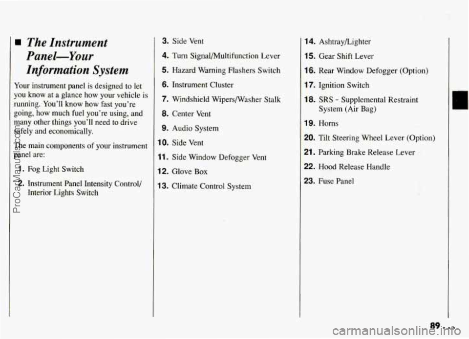 PONTIAC GRAND-AM 1994 Manual Online The Instrument 
Panel-Your  Information  System 
Your  instrument  panel  is  designed  to let 
you  know  at  a  glance  how 
your vehicle  is 
running.  You’ll  know  how  fast  you’re 
going,  