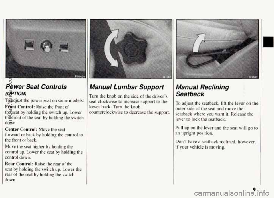 PONTIAC GRAND-AM 1994  Owners Manual Power  Seat  Controls 
(OPTION) 
To  adjust  the  power  seat  on  some  models: 
Front Control: Raise  the  front  of 
the  seat  by  holding  the  switch  up.  Lower 
the  front  of  the  seat by ho