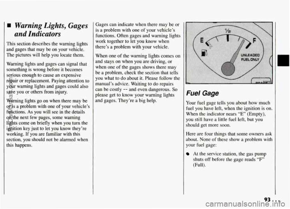 PONTIAC GRAND-AM 1994 Owners Manual Warning Lights, Gages
and Indicators
This section describes the warning lights
and gages that may be on your vehicle. The pictures will help you locate them.
Warning lights PONTIAC GRAND-AM 1994 Owners Manual Warning Lights, Gages
and Indicators
This section describes the warning lights
and gages that may be on your vehicle. The pictures will help you locate them.
Warning lights