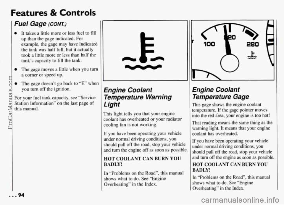PONTIAC GRAND-AM 1994 Owners Manual Features & Controls
Fuel Gage (CONT.)
0 It takes a little more or less fuel to fill
up than the gage indicated. For
example, the gage may have indicated
the tank was half full, but PONTIAC GRAND-AM 1994 Owners Manual Features & Controls
Fuel Gage (CONT.)
0 It takes a little more or less fuel to fill
up than the gage indicated. For
example, the gage may have indicated
the tank was half full, but