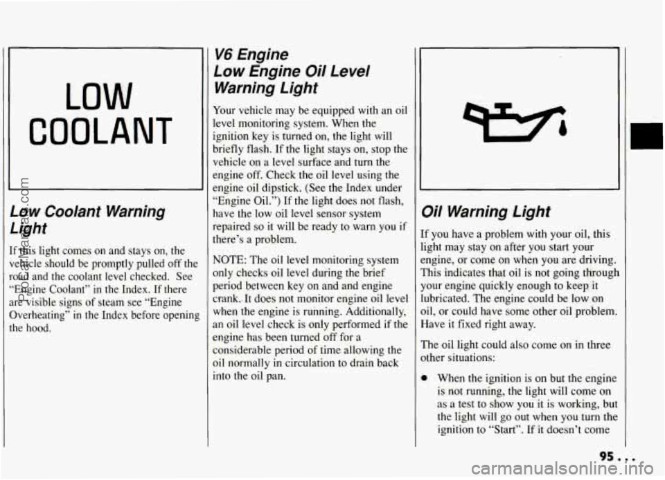PONTIAC GRAND-AM 1994 Owners Manual LOW
COOLANT
Low Coolant Warning
Light
F this light comes on and stays on, the
ehicle should be promptly pulled off the
Dad and the coolant level checked. See
Engine Coolant PONTIAC GRAND-AM 1994 Owners Manual LOW
COOLANT
Low Coolant Warning
Light
F this light comes on and stays on, the
ehicle should be promptly pulled off the
Dad and the coolant level checked. See
Engine Coolant