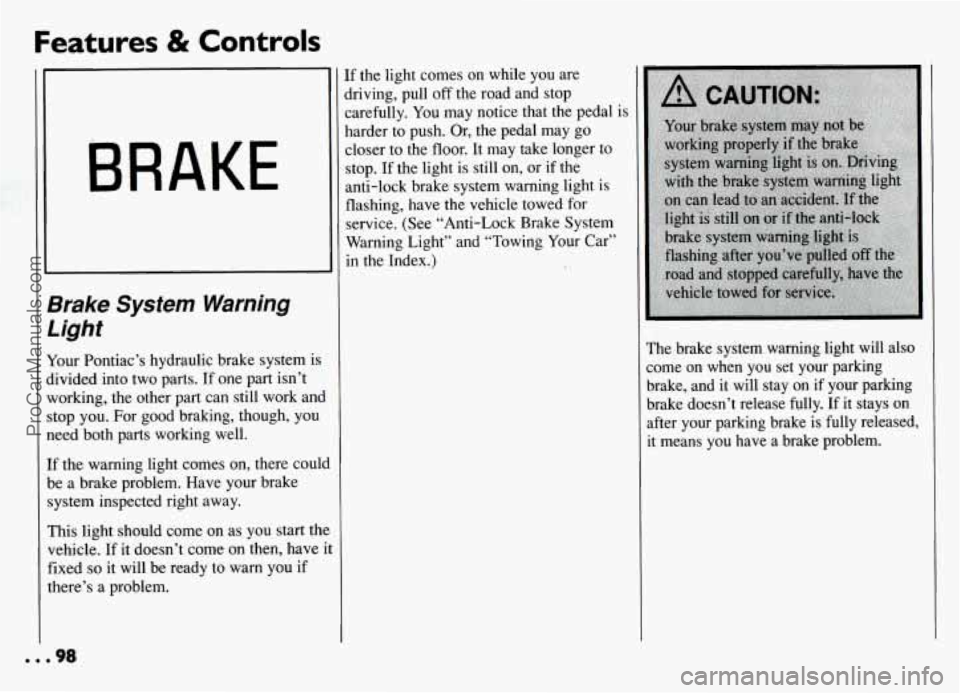 PONTIAC GRAND-AM 1994 Owners Manual Features & Controls
BRAKE
Brake System Warning
light
four Pontiac’s hydraulic brake system is
!ivided into two parts. If one part isn’t
qorking, the other part can still work an PONTIAC GRAND-AM 1994 Owners Manual Features & Controls
BRAKE
Brake System Warning
light
four Pontiac’s hydraulic brake system is
!ivided into two parts. If one part isn’t
qorking, the other part can still work an