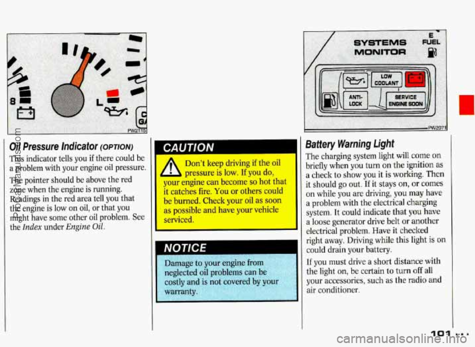 PONTIAC GRAND-PRIX 1993  Owners Manual Oil  Pressure  Indicator (OPTION) 
This  indicator  tells you if there  could  be 
a  problem  with  your  engine  oil  pressure. 
The  pointer  should  be above  the red 
zone  when  the engine  is  