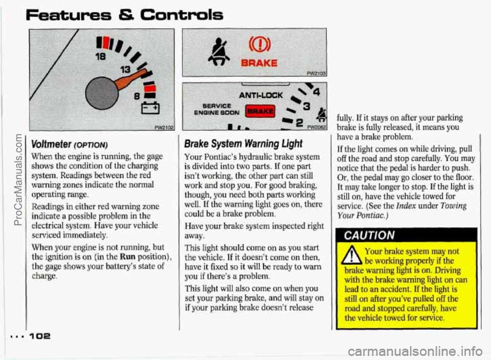 PONTIAC GRAND-PRIX 1993  Owners Manual Voltmeter (OPTION) 
When the engine is running, the gage 
shows  the condition 
of the charging 
system.  Readings  between the red 
warning  zones indicate  the normal 
operating  range. 
Readings  i