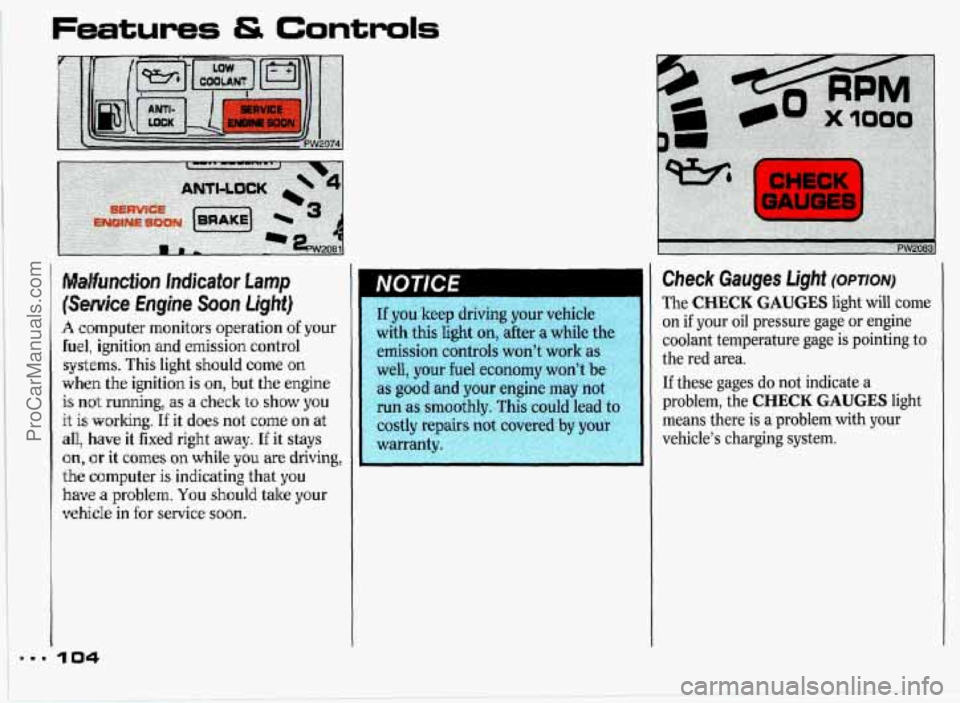 PONTIAC GRAND-PRIX 1993  Owners Manual Features & Controls 
Malfunction Incfkator Lamp 
(Semite Engine Soon Light) 
A computer monitors operation of your 
fuel, ignition and emission control 
systems.  This light  should 
come on 
when the