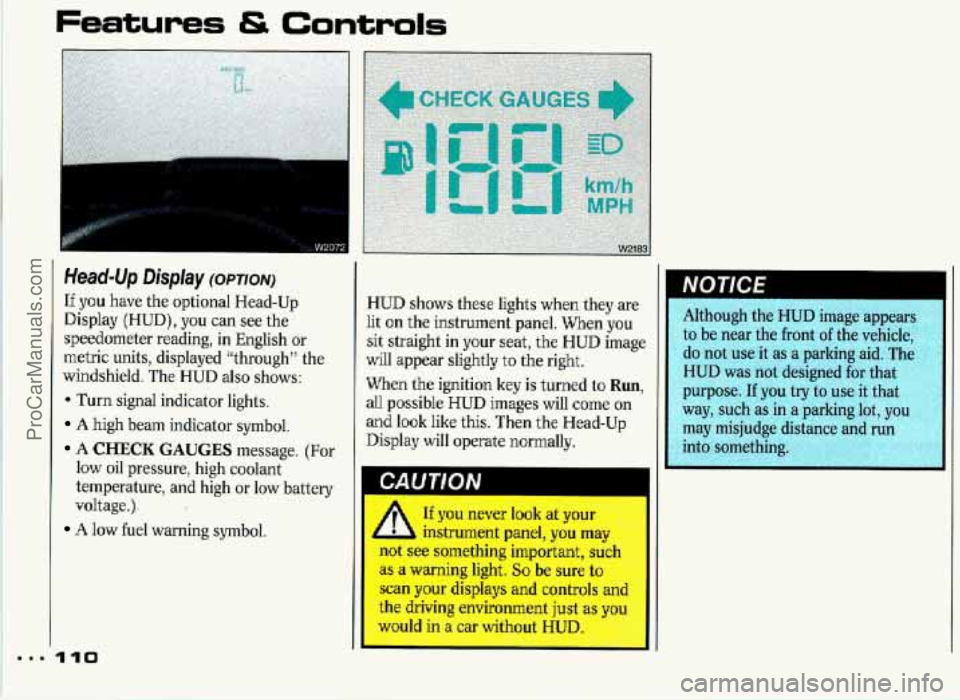 PONTIAC GRAND-PRIX 1993  Owners Manual Features & Controls 
Head-Up Display (OPTION) 
If you  have the optional Head-Up 
Display  (HUD), you can see  the 
speedometer reading, 
in English  or 
metric  units, displayed  “through”  the 
