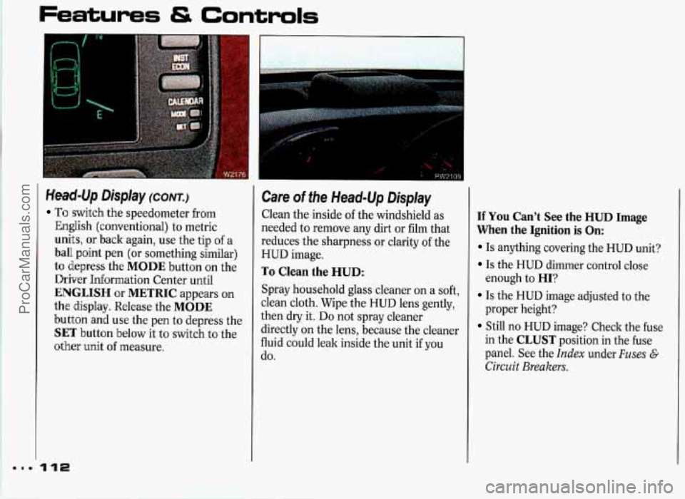 PONTIAC GRAND-PRIX 1993  Owners Manual Features & Controls 
Head-Up Display (CONT.) 
To switch the speedometer from 
English  (conventional)  to metric 
units, or  back  again, use the tip of a 
ball point  pen  (or something  similar) 
to