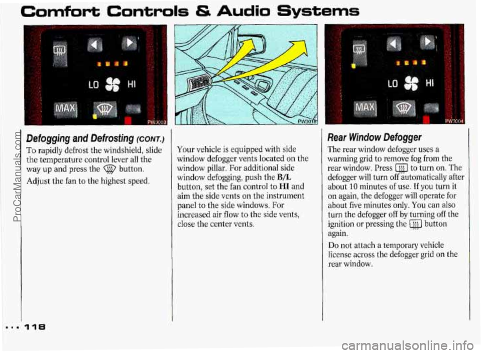 PONTIAC GRAND-PRIX 1993  Owners Manual Comfort Controls & Audio Systems 
Defogging  and  Defrosting (CONT.) 
To rapidly  defrost the windshield,  slide 
the temperature control  lever  all the 
way up and press  the (j@ button. 
Adjust  th