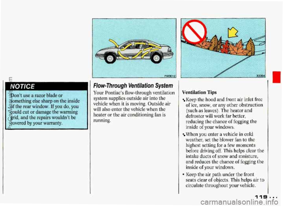PONTIAC GRAND-PRIX 1993  Owners Manual I 
NOTEE II 
Don’t  use a razor  blade  or 
something  else  sharp 
on the inside 
of the rear  window.  If you do, yo 
could  cut  or  damage  the warmi 
grid,  and  the repairs  would 
Flow-Throug