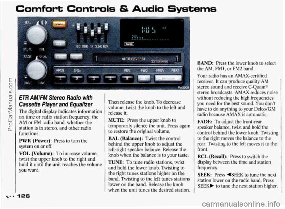 PONTIAC GRAND-PRIX 1993 Owners Manual C,ornfort Controls & Audio Systems
i
I
m 126
€TR AMlFM Stereo Radio with
Cassette Player and €qudizer
The digital display indicates information
on time or radio station frequency, the PONTIAC GRAND-PRIX 1993 Owners Manual C,ornfort Controls & Audio Systems
i
I
m 126
€TR AMlFM Stereo Radio with
Cassette Player and €qudizer
The digital display indicates information
on time or radio station frequency, the
