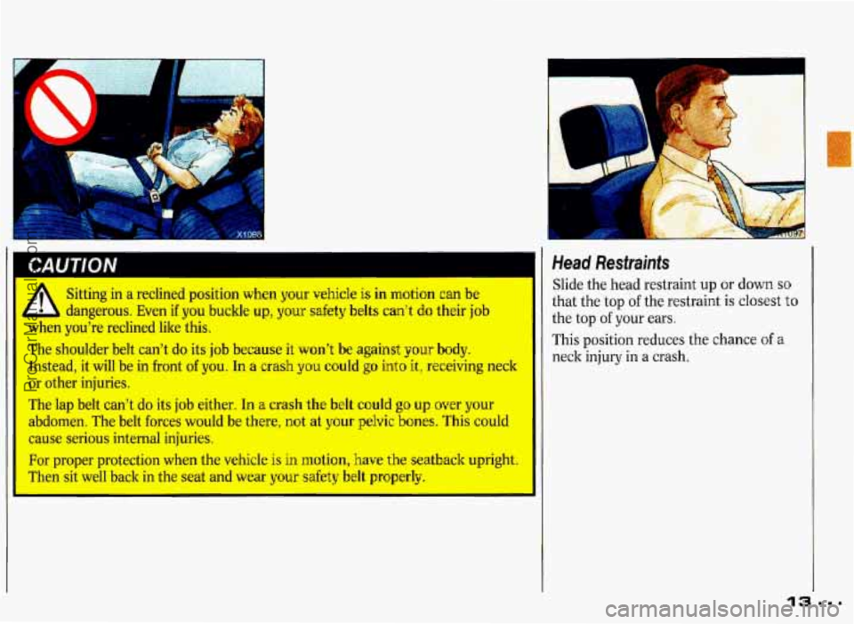 PONTIAC GRAND-PRIX 1993 User Guide P
CAUTION
Sitting in a reclined position when your vehicle is in mation can be
L dangerous. Even if you buckle up, your safety belts can’t do their job
mllGn you’re reclined like this.
The PONTIAC GRAND-PRIX 1993 User Guide P
CAUTION
Sitting in a reclined position when your vehicle is in mation can be
L dangerous. Even if you buckle up, your safety belts can’t do their job
mllGn you’re reclined like this.
The