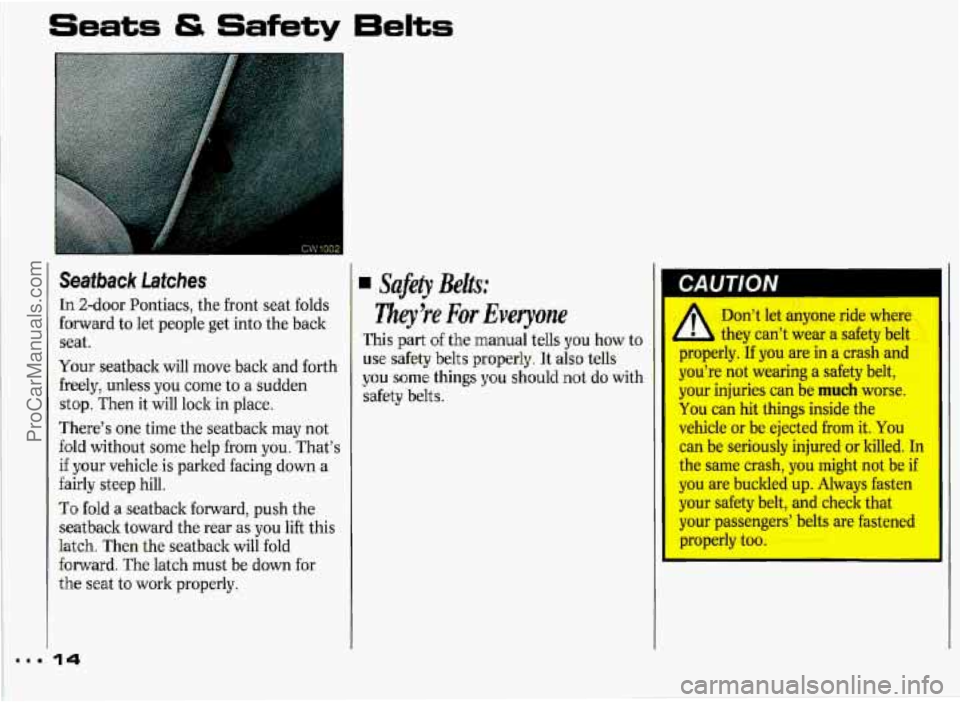 PONTIAC GRAND-PRIX 1993 User Guide Seats & Safety Eelts
I’
Seatback Latches
In 2-door Pontiacs, the front seat folds
forward to let people get into the back
seat.
Your seatback will move back and forth
freely, unl PONTIAC GRAND-PRIX 1993 User Guide Seats & Safety Eelts
I’
Seatback Latches
In 2-door Pontiacs, the front seat folds
forward to let people get into the back
seat.
Your seatback will move back and forth
freely, unl