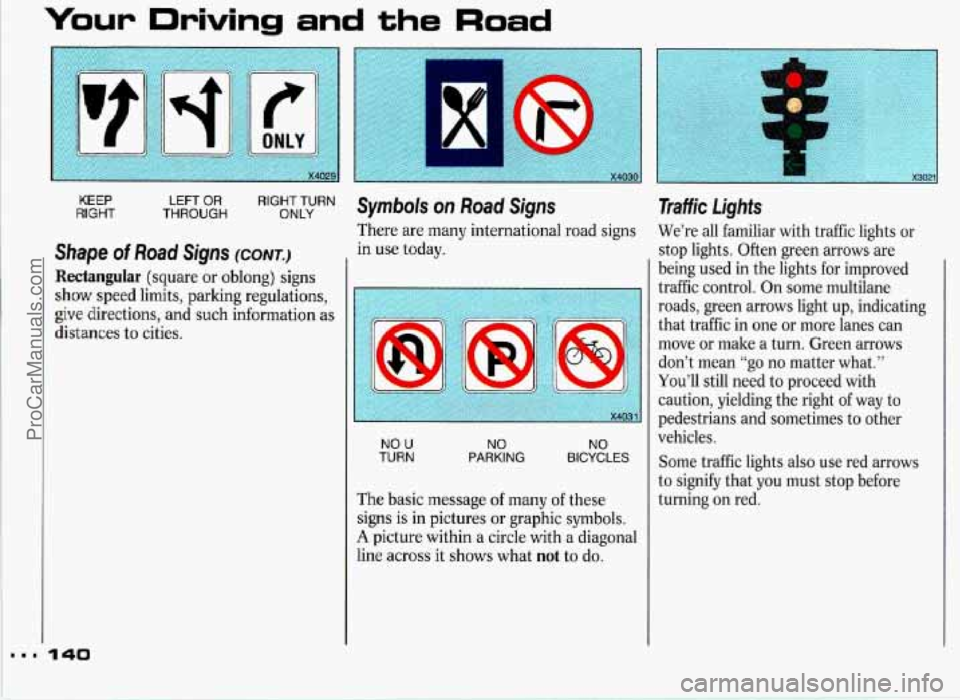 PONTIAC GRAND-PRIX 1993 Owners Manual Your Driving and the Road
I X
KEEP RIGHT LEFT OR THROUGH RIGHT TURN ONLY
Rectangular (square or oblong) signs
show speed limits, parking regulations,
give directions, and such information as
di PONTIAC GRAND-PRIX 1993 Owners Manual Your Driving and the Road
I X
KEEP RIGHT LEFT OR THROUGH RIGHT TURN ONLY
Rectangular (square or oblong) signs
show speed limits, parking regulations,
give directions, and such information as
di