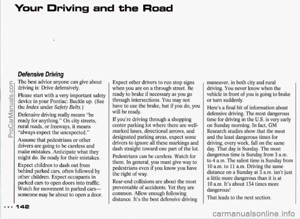 PONTIAC GRAND-PRIX 1993 Owners Manual Yolur Driving and the Road
Defensive Driving
The best advice anyone can give about
driving is: Drive defensively.
Please start with a very important safety
device in your Pontiac: PONTIAC GRAND-PRIX 1993 Owners Manual Yolur Driving and the Road
Defensive Driving
The best advice anyone can give about
driving is: Drive defensively.
Please start with a very important safety
device in your Pontiac: