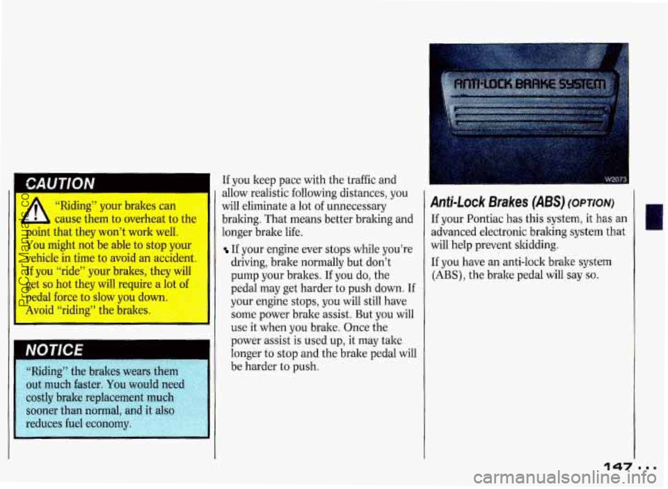 PONTIAC GRAND-PRIX 1993 Owners Manual ‘Riding” your brakes can
:ause them to overheat to t
point that they won’t work well.
You might not be able to stop your
vehicle in time to avoid an accident.
If you “ri PONTIAC GRAND-PRIX 1993 Owners Manual ‘Riding” your brakes can
:ause them to overheat to t
point that they won’t work well.
You might not be able to stop your
vehicle in time to avoid an accident.
If you “ri