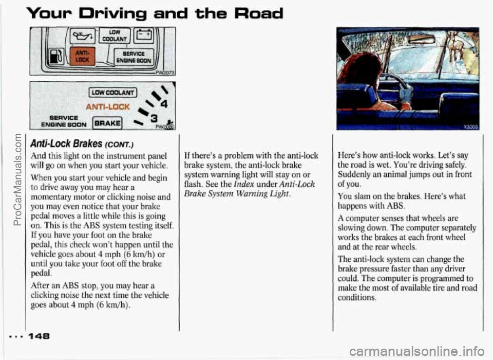 PONTIAC GRAND-PRIX 1993 Owners Manual ma.
Your Driving and the Road
Anti-lock Brakes (CONT.)
And this light on the instrument panel
will
go on when you start your vehicle.
When you start your vehicle and begin
to drive PONTIAC GRAND-PRIX 1993 Owners Manual ma.
Your Driving and the Road
Anti-lock Brakes (CONT.)
And this light on the instrument panel
will
go on when you start your vehicle.
When you start your vehicle and begin
to drive