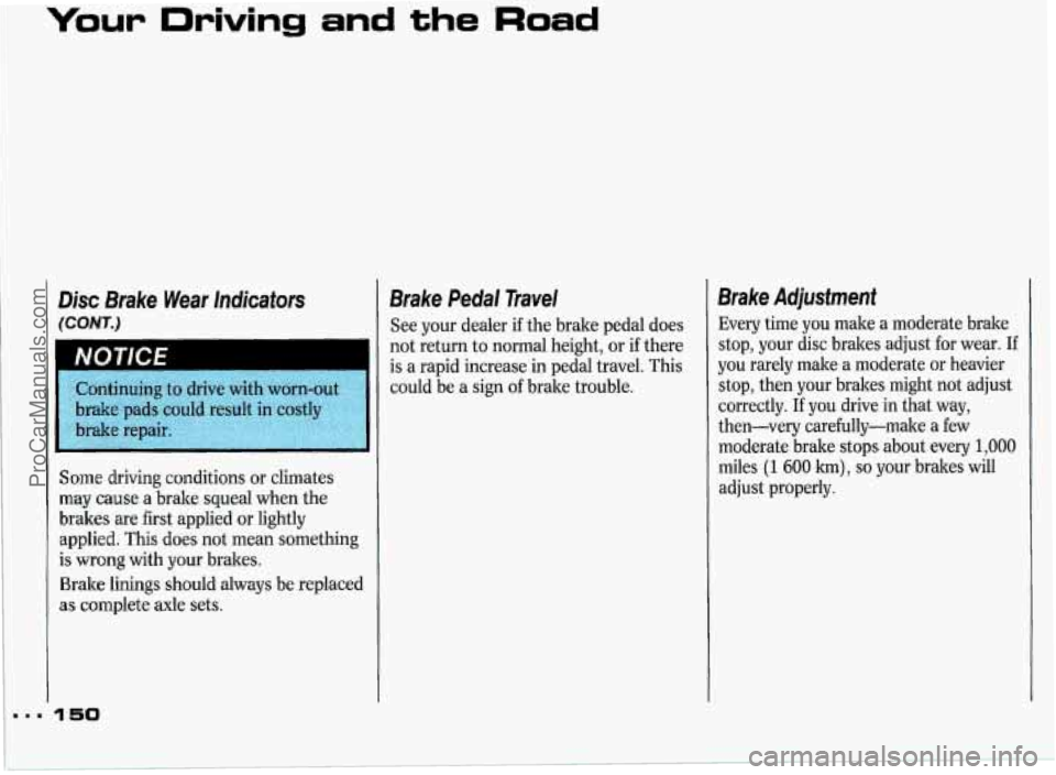 PONTIAC GRAND-PRIX 1993 Owners Manual Your Driving and the Road
Disc Brake Wear Indicators
(COWT.)
NOTICE
Continuing to drive with worn-out
brake pads could result in costly
brake repair.
Some driving conditions or clim PONTIAC GRAND-PRIX 1993 Owners Manual Your Driving and the Road
Disc Brake Wear Indicators
(COWT.)
NOTICE
Continuing to drive with worn-out
brake pads could result in costly
brake repair.
Some driving conditions or clim